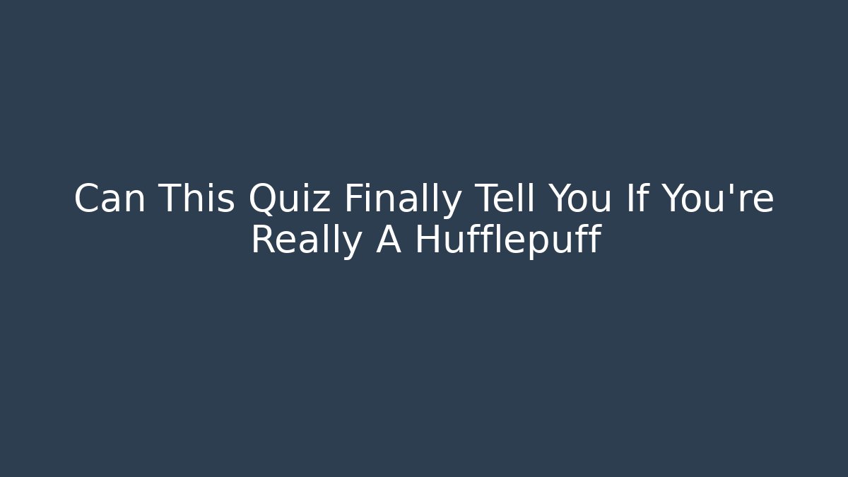 Can This Quiz Finally Tell You If You're Really A Hufflepuff