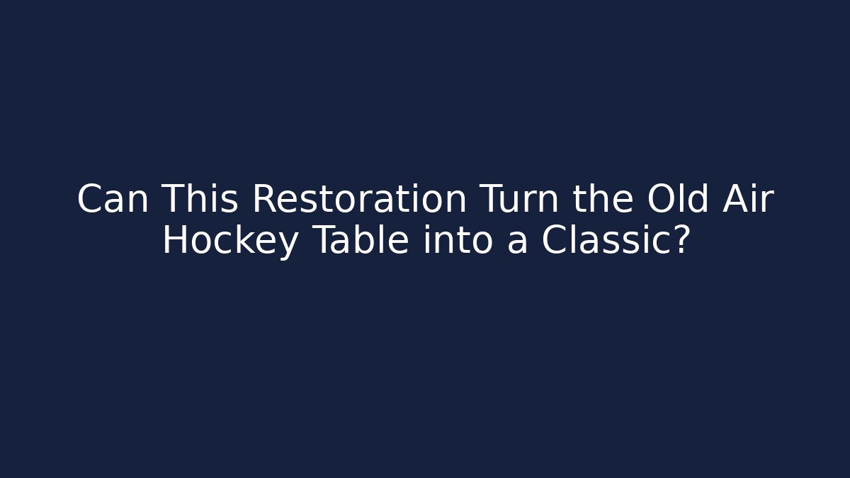 Can This Restoration Turn the Old Air Hockey Table into a Classic?