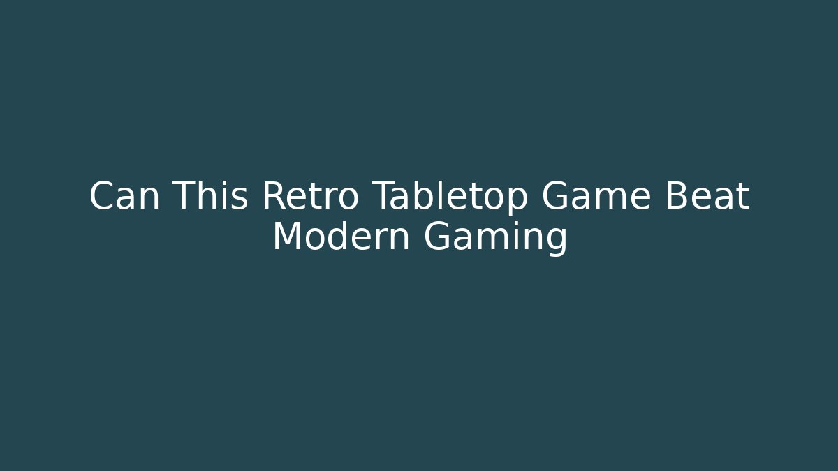 Can This Retro Tabletop Game Beat Modern Gaming