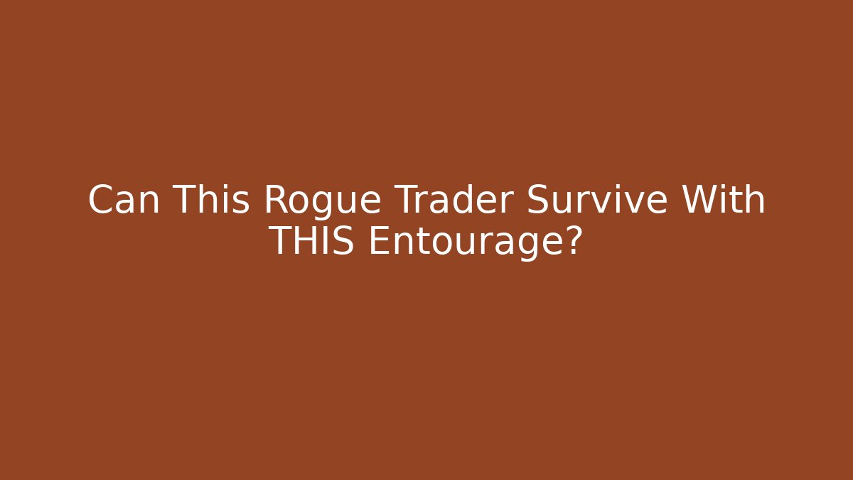 Can This Rogue Trader Survive With THIS Entourage?