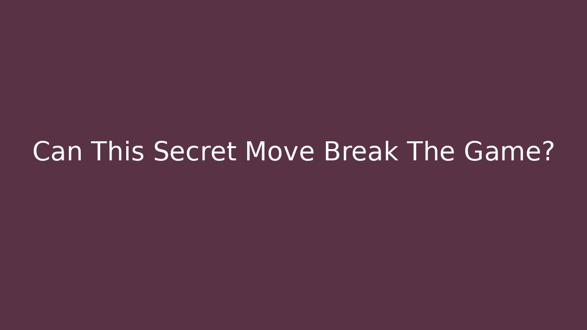 Can This Secret Move Break The Game?