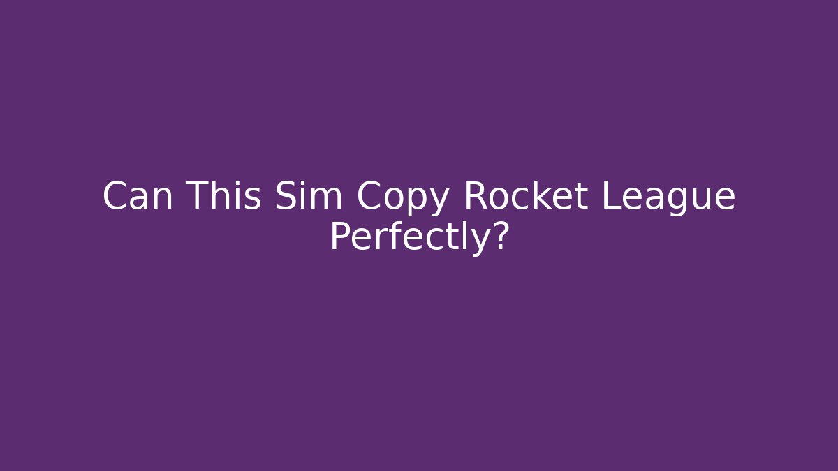 Can This Sim Copy Rocket League Perfectly?
