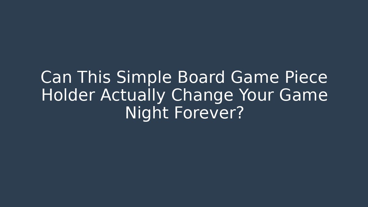 Can This Simple Board Game Piece Holder Actually Change Your Game Night Forever?