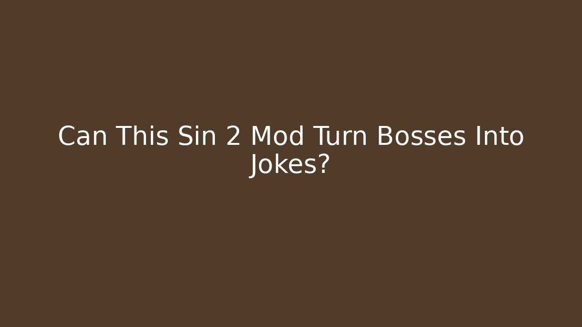 Can This Sin 2 Mod Turn Bosses Into Jokes?