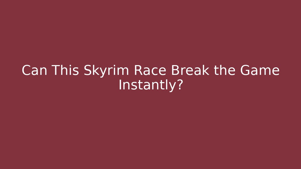 Can This Skyrim Race Break the Game Instantly?