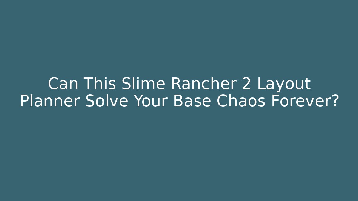 Can This Slime Rancher 2 Layout Planner Solve Your Base Chaos Forever?