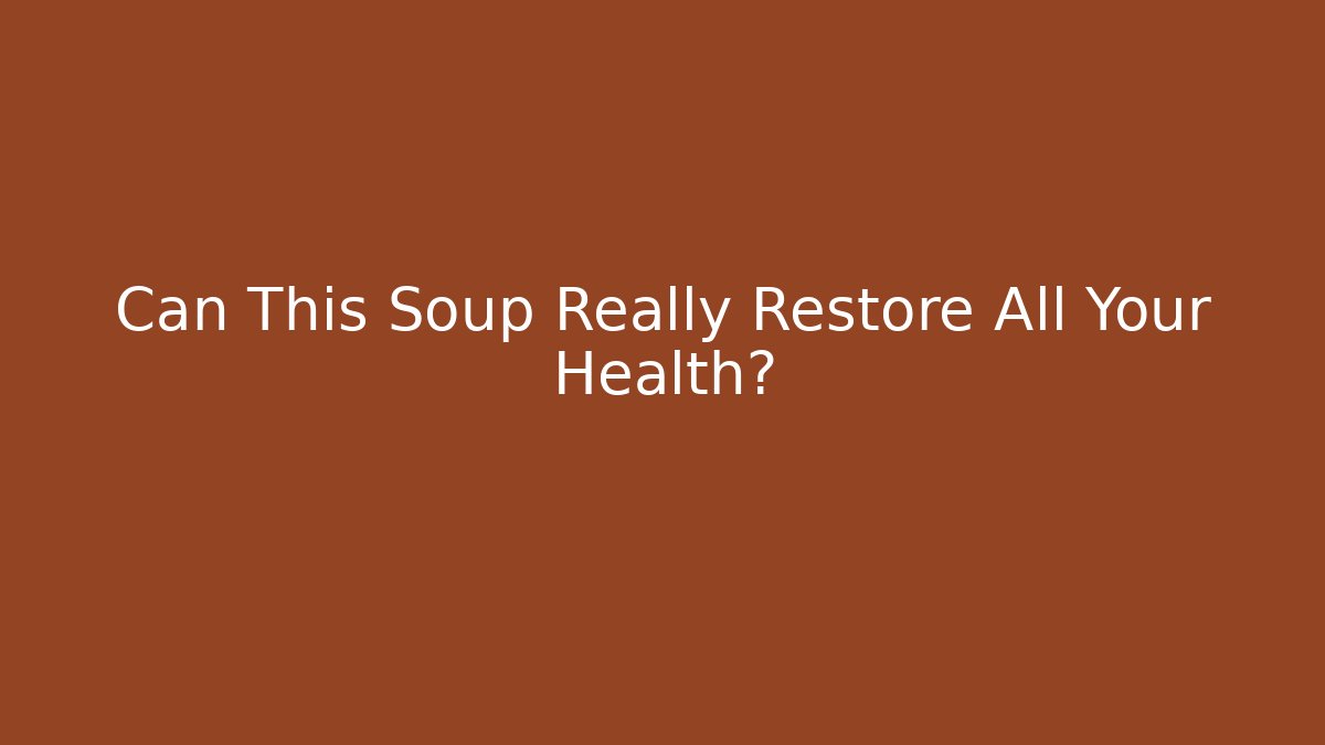 Can This Soup Really Restore All Your Health?