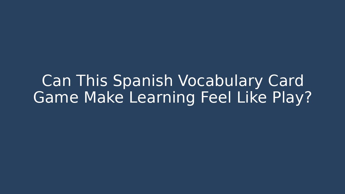 Can This Spanish Vocabulary Card Game Make Learning Feel Like Play?