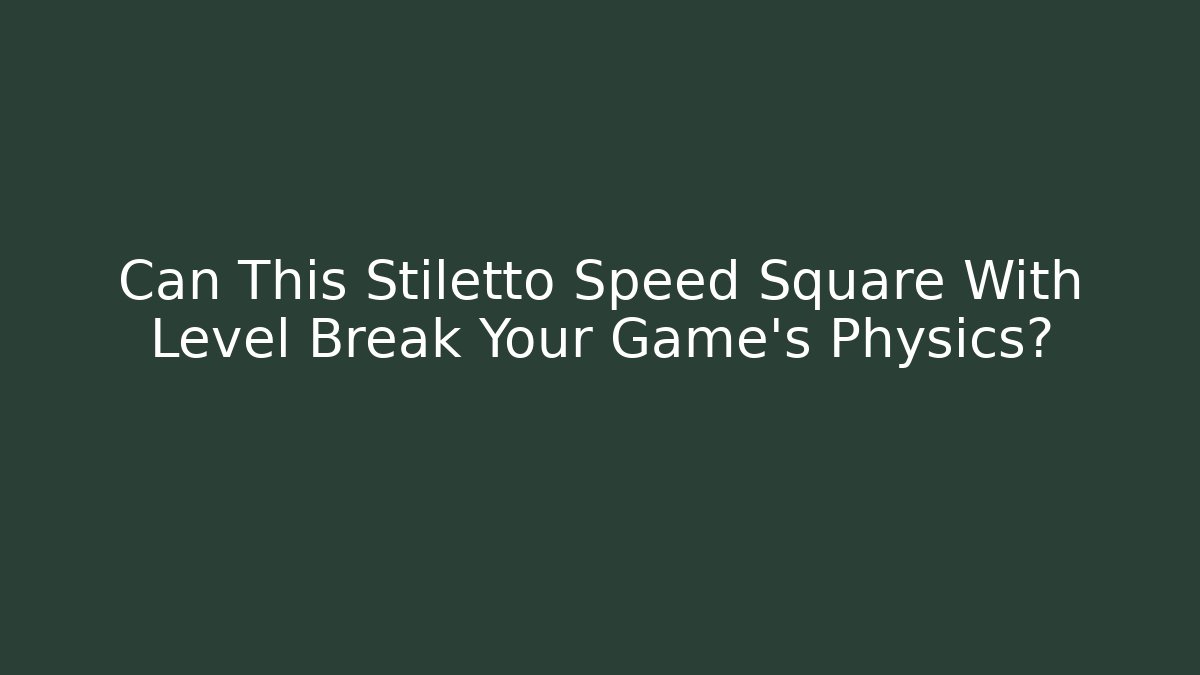 Can This Stiletto Speed Square With Level Break Your Game's Physics?