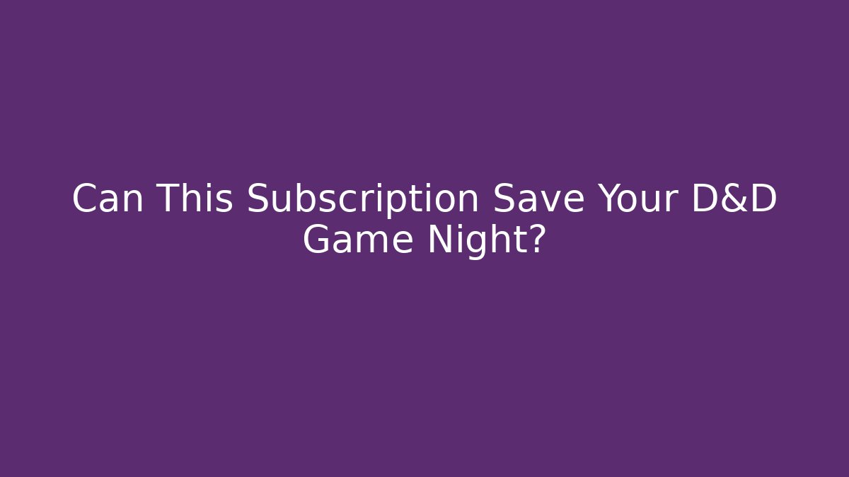Can This Subscription Save Your D&D Game Night?