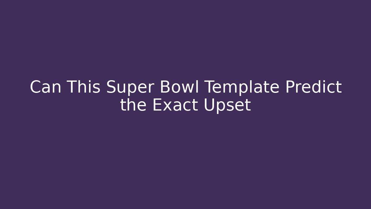 Can This Super Bowl Template Predict the Exact Upset