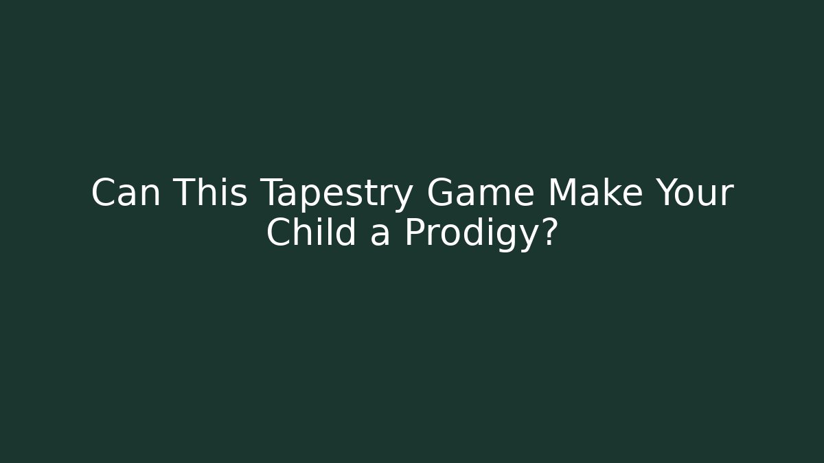 Can This Tapestry Game Make Your Child a Prodigy?