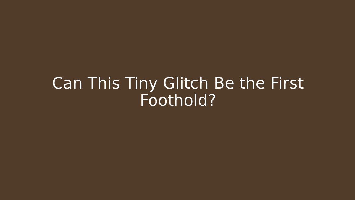 Can This Tiny Glitch Be the First Foothold? - Create More Assets