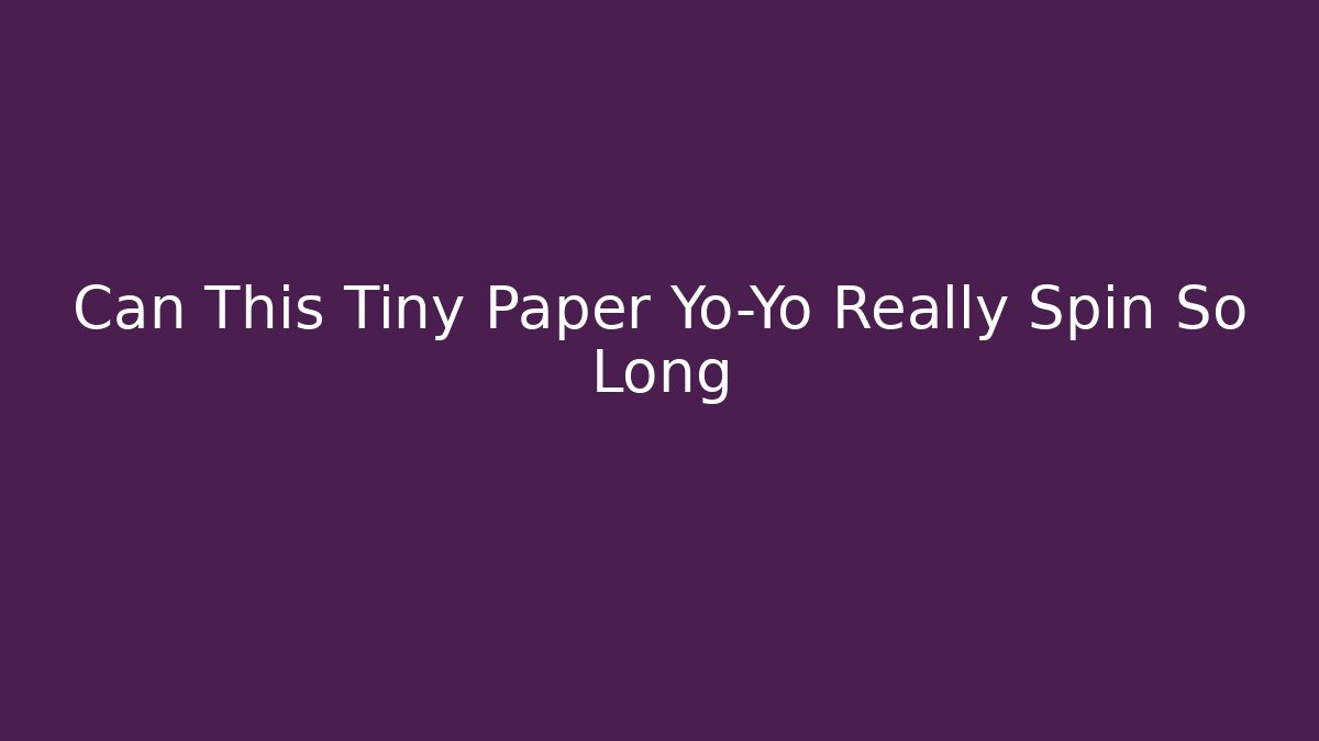 Can This Tiny Paper Yo-Yo Really Spin So Long - Create More Assets