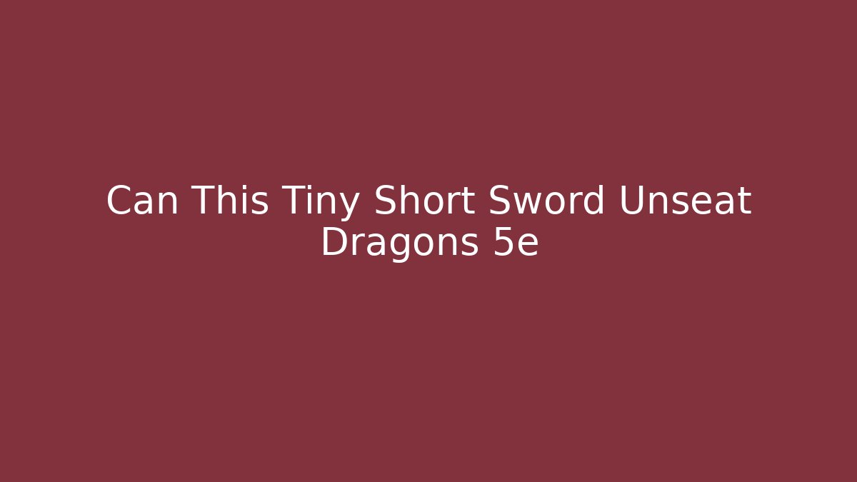 Can This Tiny Short Sword Unseat Dragons 5e - Create More Assets