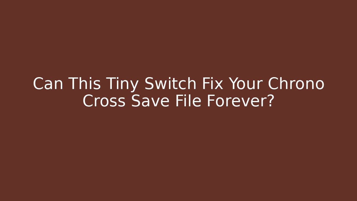 Can This Tiny Switch Fix Your Chrono Cross Save File Forever?