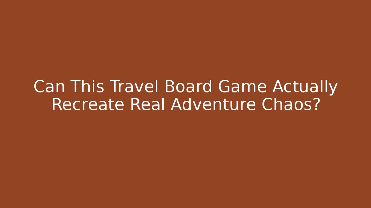 Can This Travel Board Game Actually Recreate Real Adventure Chaos?