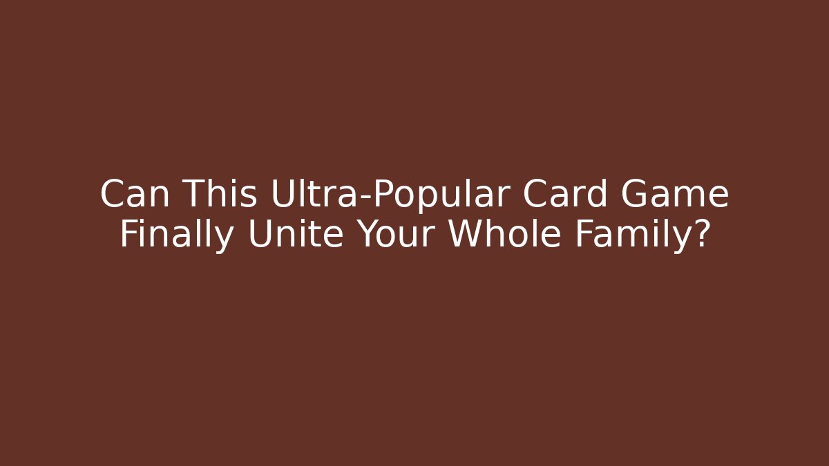 Can This Ultra-Popular Card Game Finally Unite Your Whole Family?