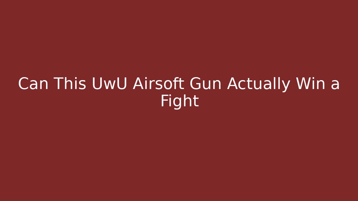 Can This UwU Airsoft Gun Actually Win a Fight