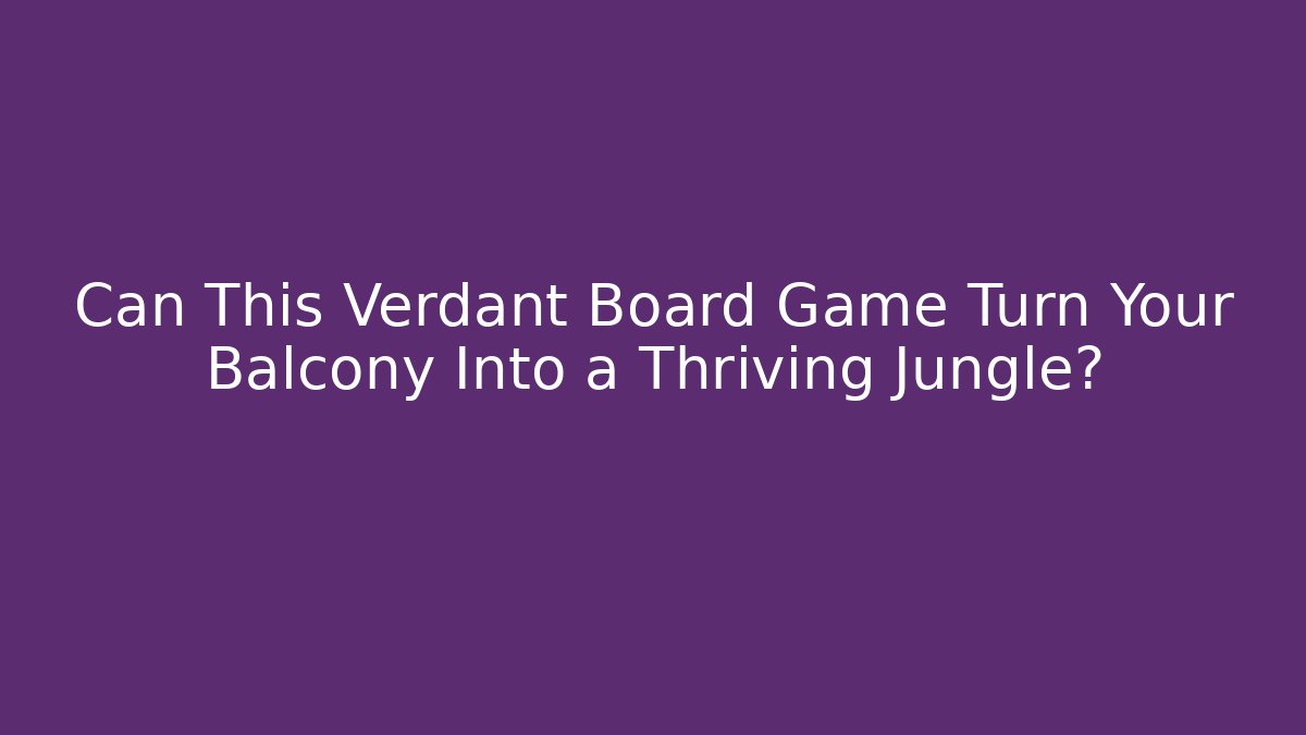 Can This Verdant Board Game Turn Your Balcony Into a Thriving Jungle?