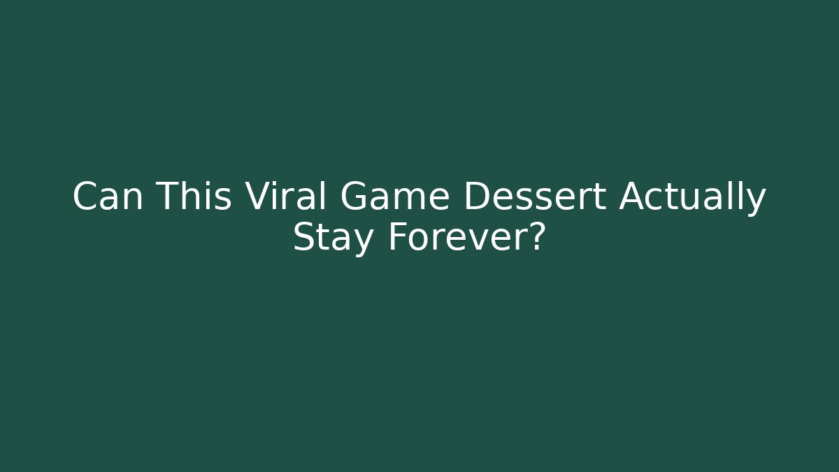 Can This Viral Game Dessert Actually Stay Forever?
