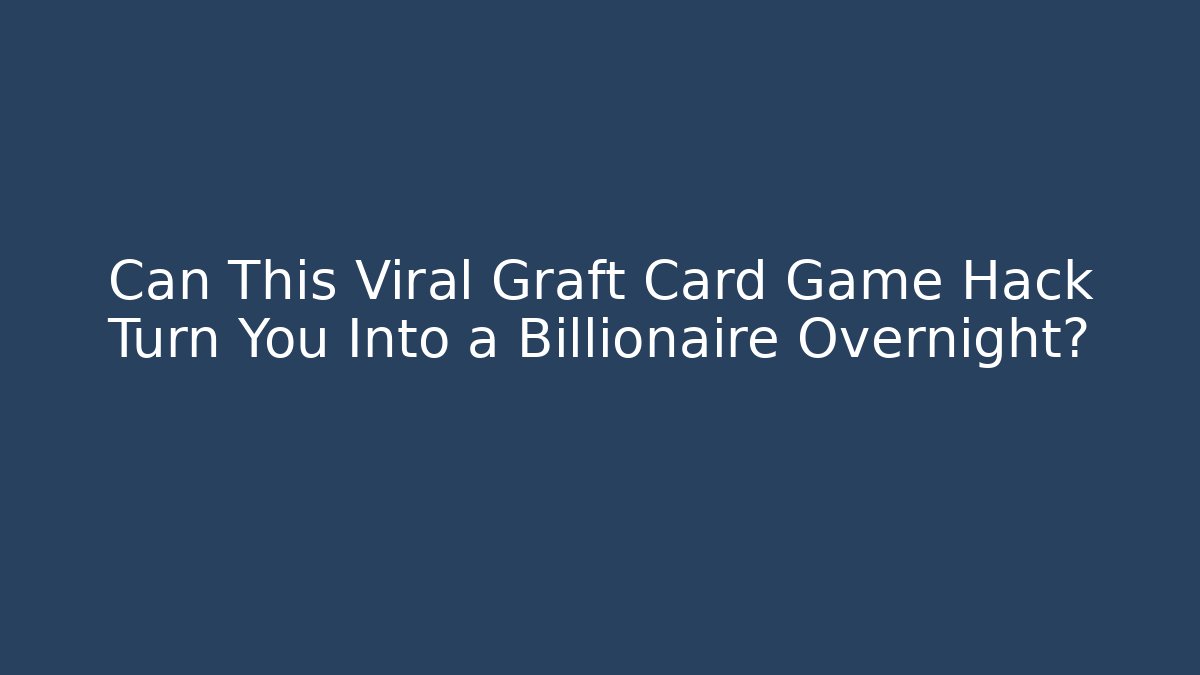 Can This Viral Graft Card Game Hack Turn You Into a Billionaire Overnight?