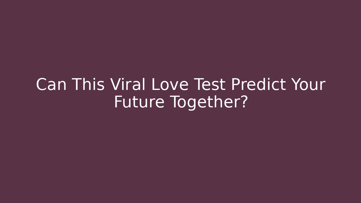 Can This Viral Love Test Predict Your Future Together?