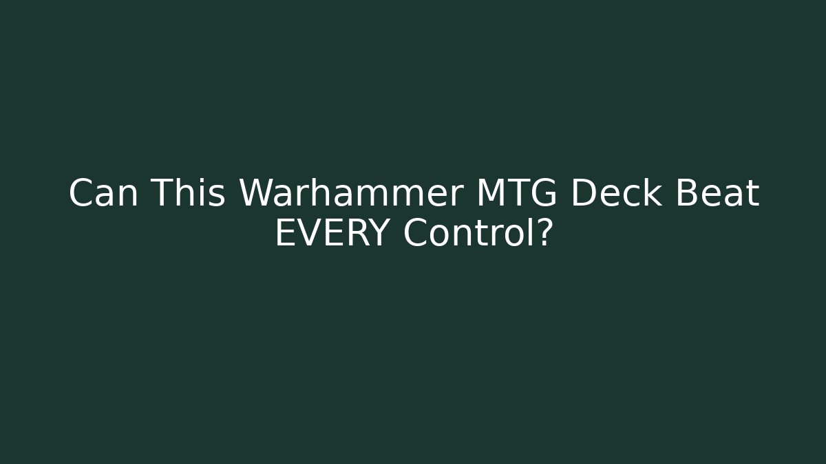 Can This Warhammer MTG Deck Beat EVERY Control? - Create More Assets
