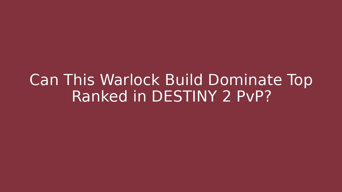 Can This Warlock Build Dominate Top Ranked in DESTINY 2 PvP?