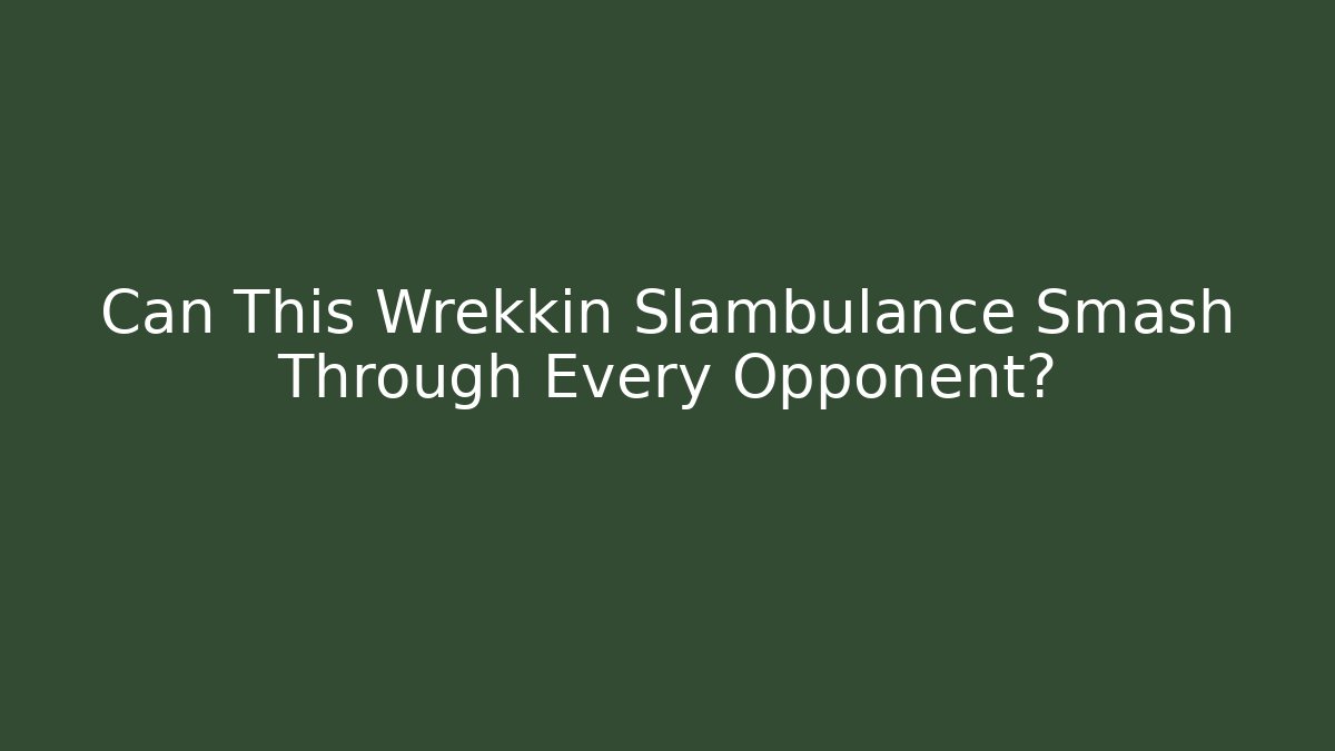 Can This Wrekkin Slambulance Smash Through Every Opponent?
