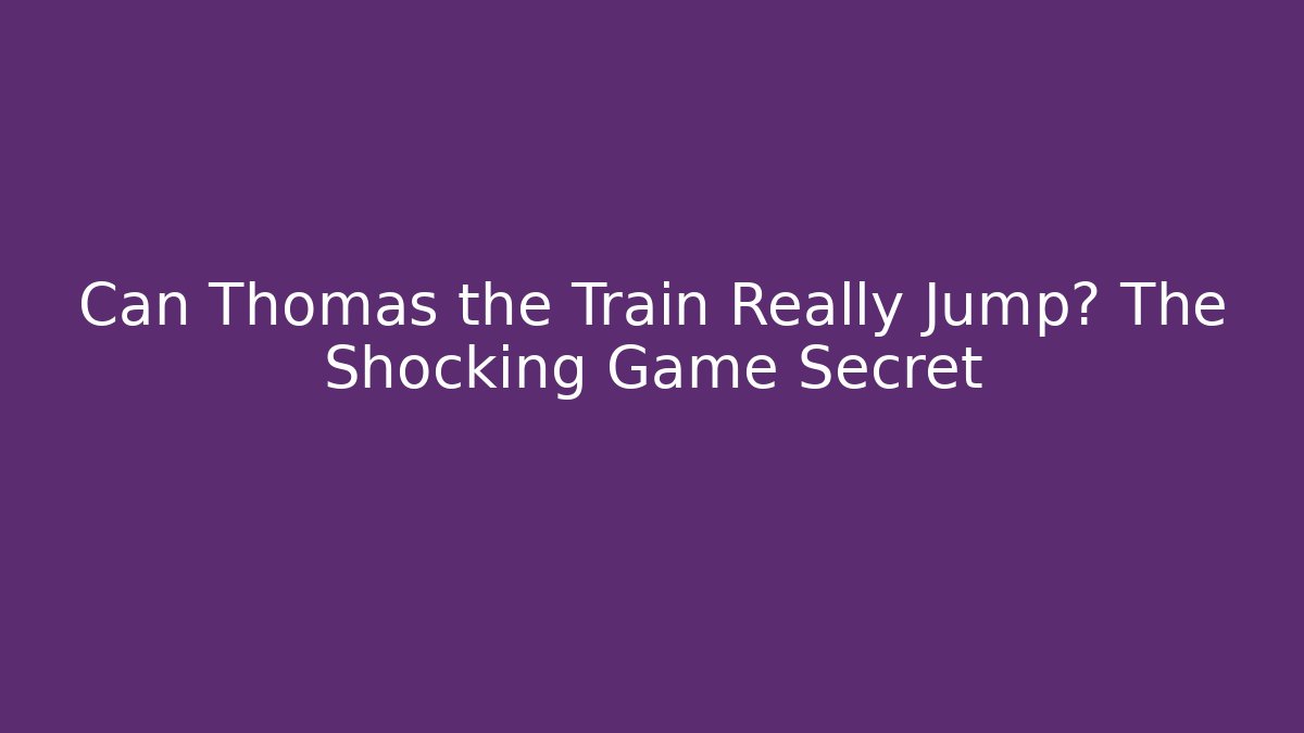 Can Thomas the Train Really Jump? The Shocking Game Secret - Create More Assets