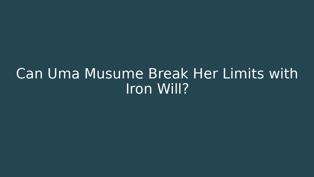 Can Uma Musume Break Her Limits with Iron Will? - Create More Assets