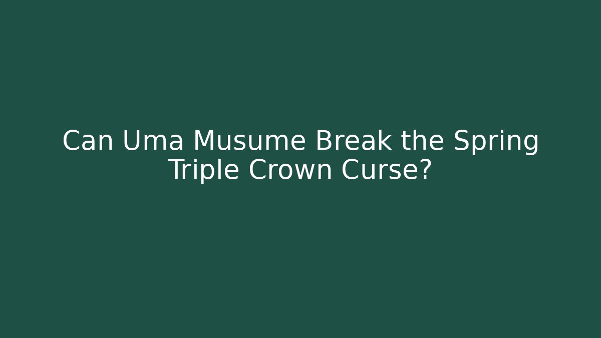 Can Uma Musume Break the Spring Triple Crown Curse?