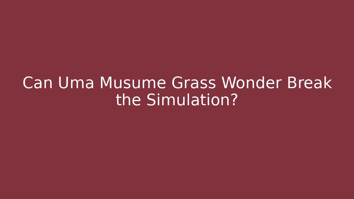 Can Uma Musume Grass Wonder Break the Simulation?