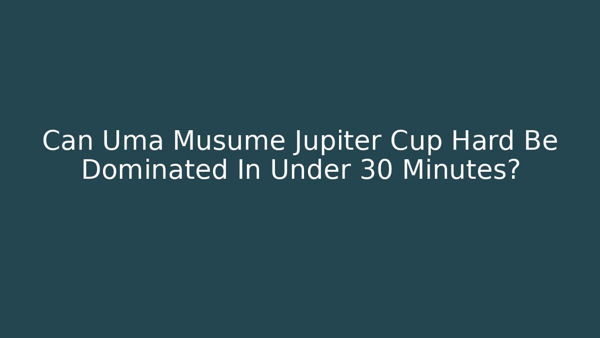 Can Uma Musume Jupiter Cup Hard Be Dominated In Under 30 Minutes?