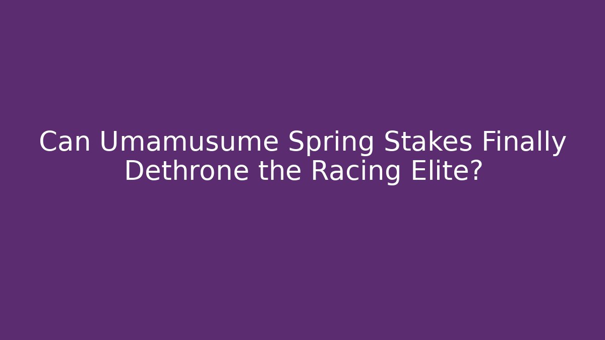 Can Umamusume Spring Stakes Finally Dethrone the Racing Elite?