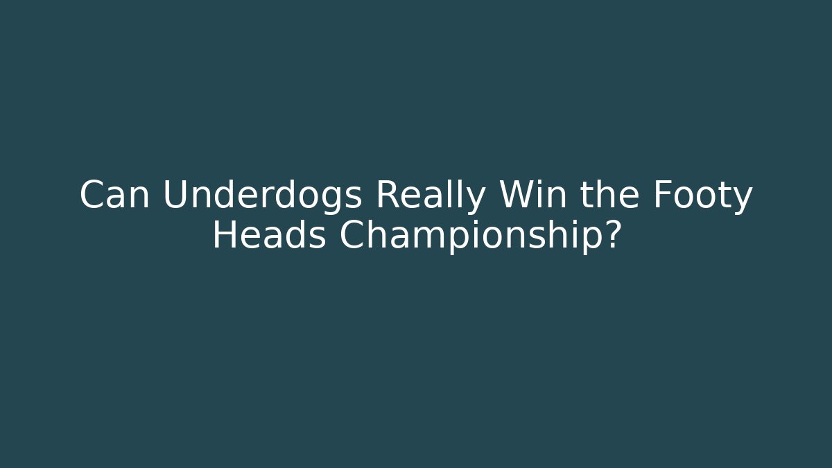 Can Underdogs Really Win the Footy Heads Championship?