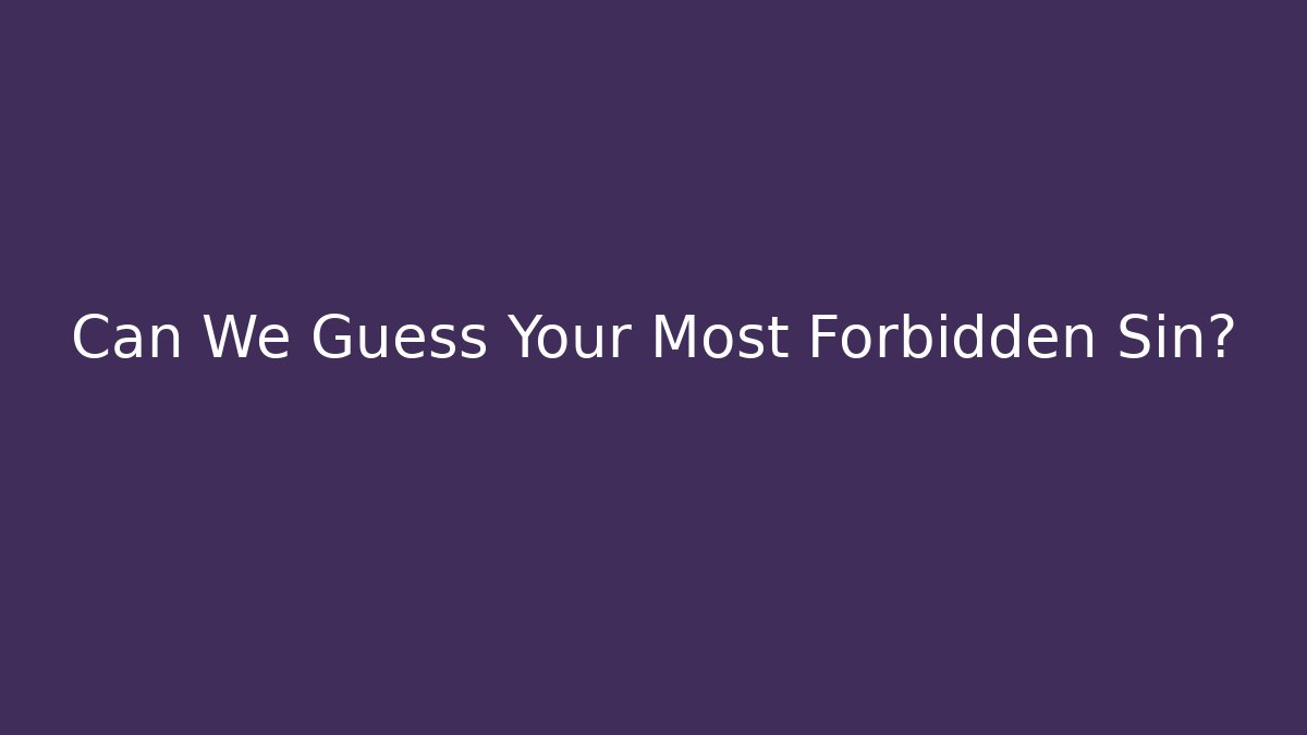 Can We Guess Your Most Forbidden Sin?