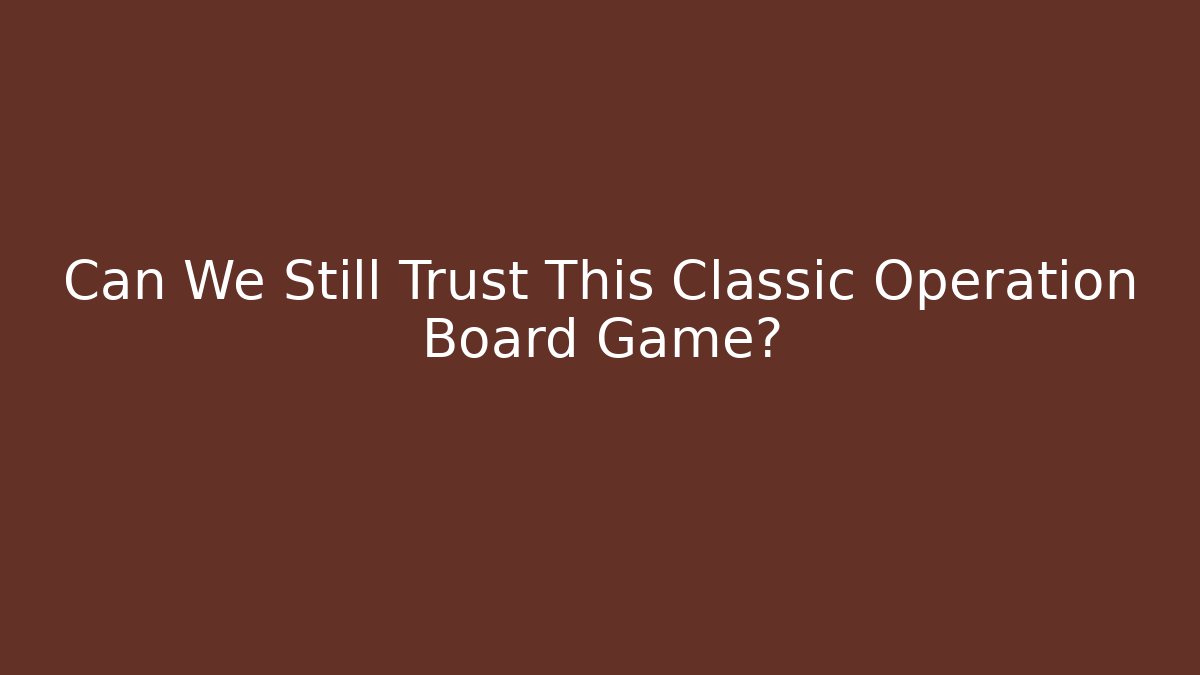 Can We Still Trust This Classic Operation Board Game?