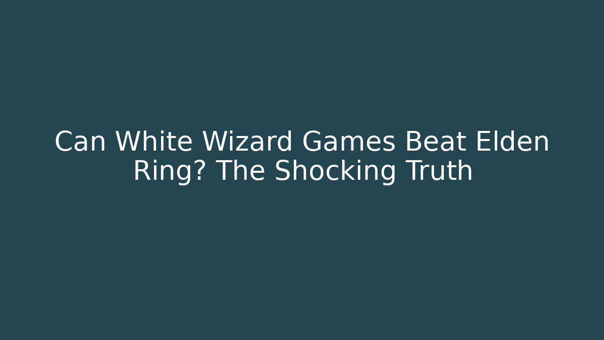Can White Wizard Games Beat Elden Ring? The Shocking Truth - Create More Assets