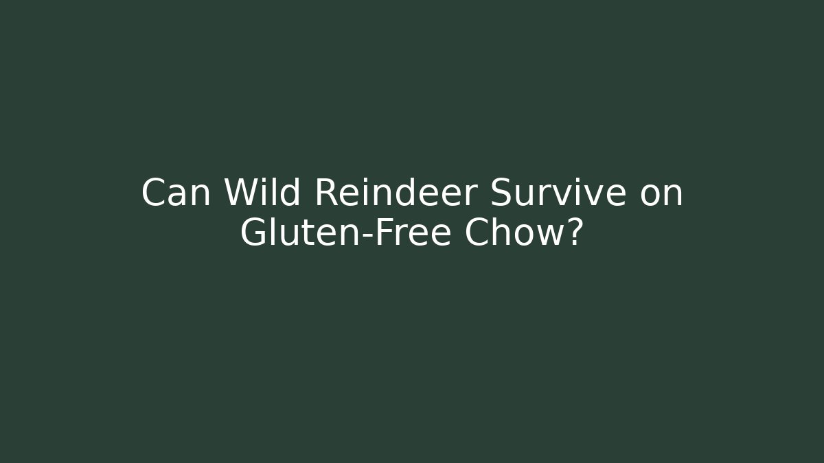 Can Wild Reindeer Survive on Gluten-Free Chow?
