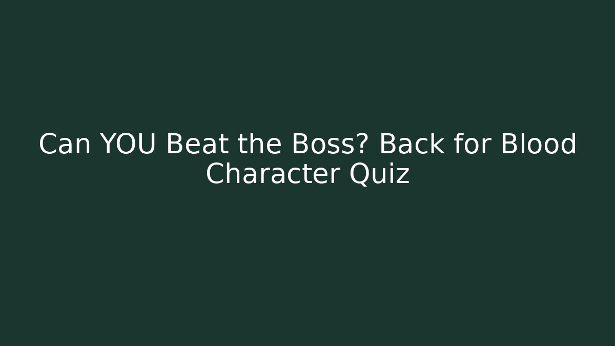 Can YOU Beat the Boss? Back for Blood Character Quiz