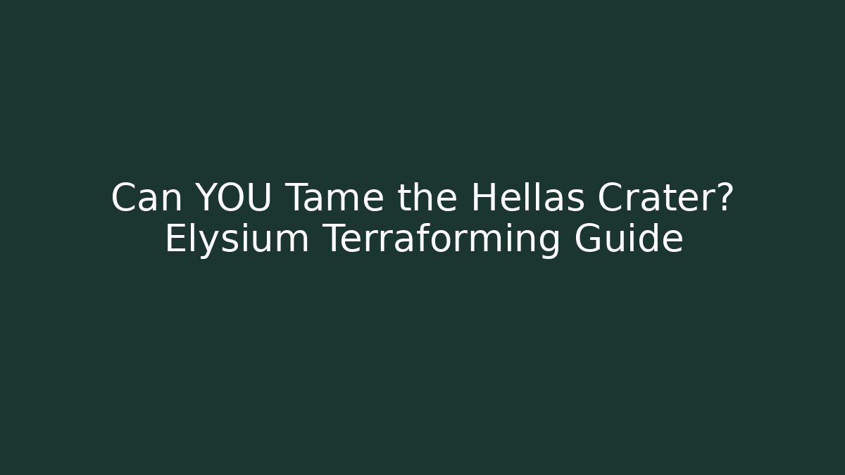 Can YOU Tame the Hellas Crater? Elysium Terraforming Guide - Create More Assets