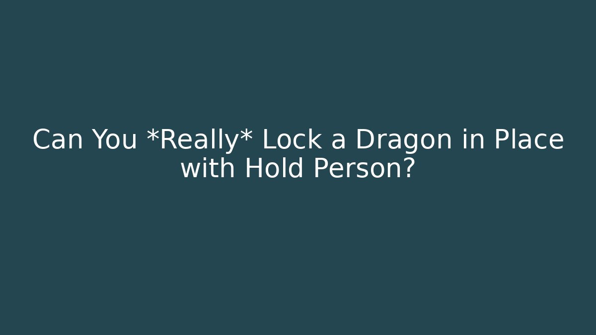 Can You *Really* Lock a Dragon in Place with Hold Person?