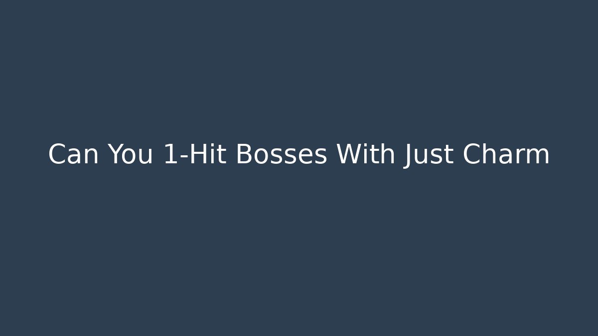 Can You 1-Hit Bosses With Just Charm - Create More Assets