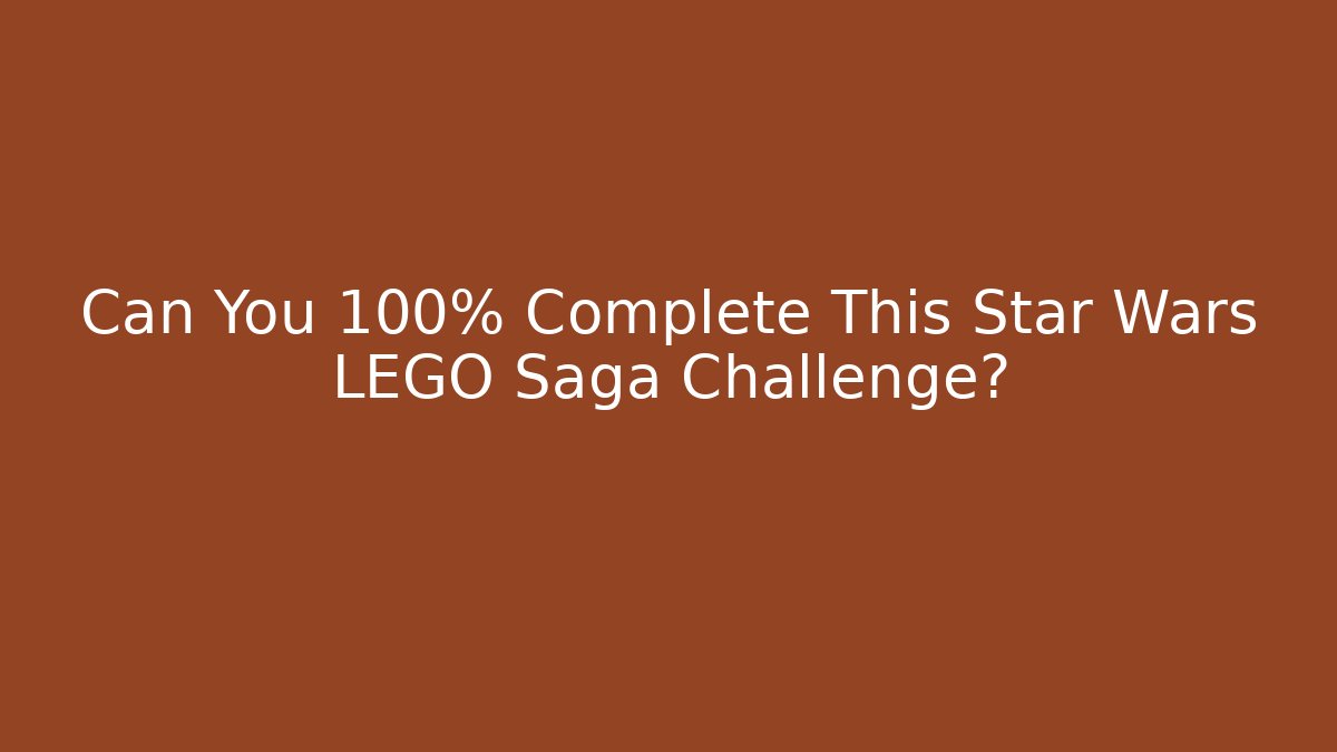 Can You 100% Complete This Star Wars LEGO Saga Challenge?