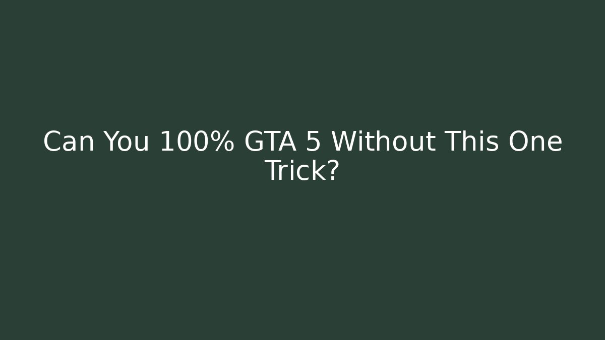 Can You 100% GTA 5 Without This One Trick?
