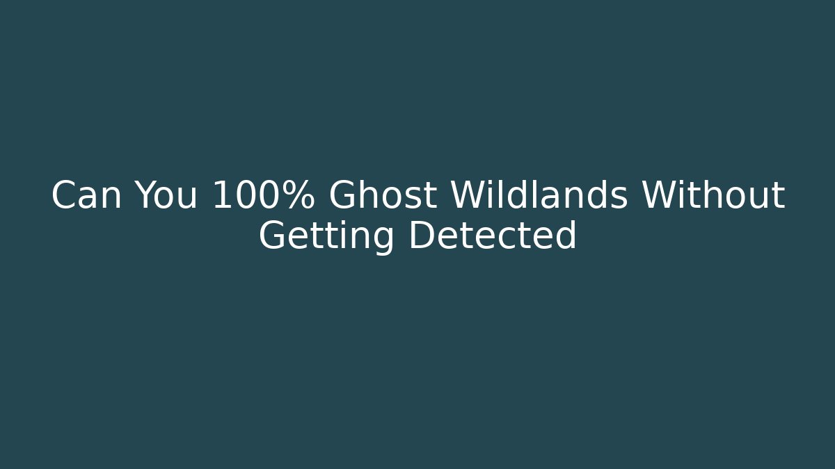 Can You 100% Ghost Wildlands Without Getting Detected