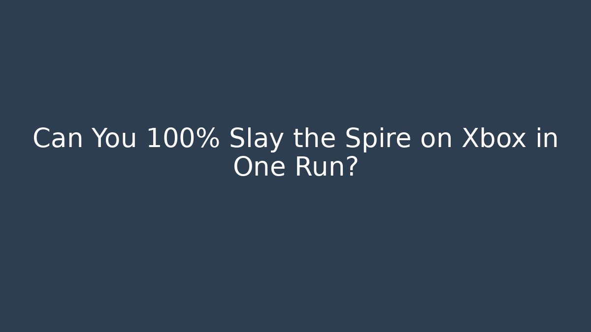 Can You 100% Slay the Spire on Xbox in One Run?