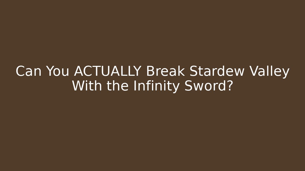 Can You ACTUALLY Break Stardew Valley With the Infinity Sword?
